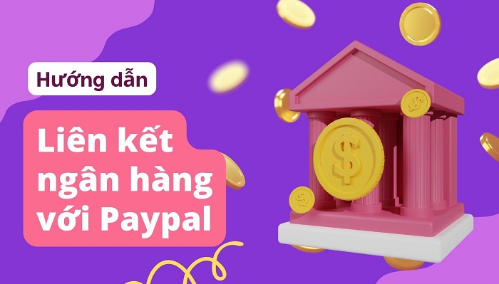 Hướng dẫn cách liên kết tài khoản ngân hàng với Paypal